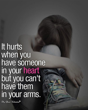 It hurts when you have someone in your heart but you can’t have them ...