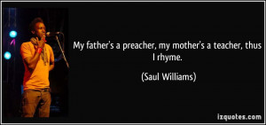 My father's a preacher, my mother's a teacher, thus I rhyme. - Saul ...