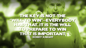 ... win everybody has that it is the will to prepare to win that is