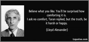 ... comfort, Taran replied, but the truth, be it harsh or happy. - Lloyd