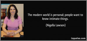 The modern world is personal; people want to know intimate things ...
