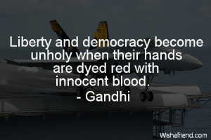 Liberty and democracy become unholy when their hands are dyed red with ...