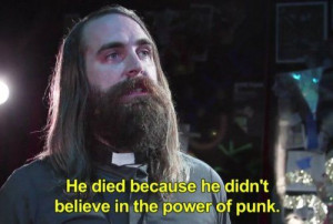 He died because he didn't believe in the power of punk.