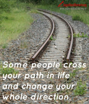 Some people cross your path in life and change your whole direction.