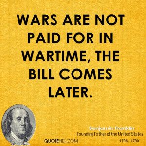 Wars are not paid for in wartime, the bill comes later.