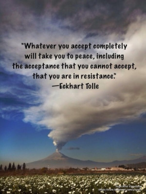 ... the acceptance that you cannot accept, that you are in resistance