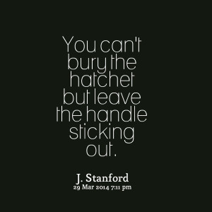 ... Picture: you can't bury the hatchet but leave the handle sticking out