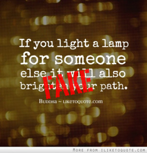 ... you light a lamp for someone else, it will also brighten your own path