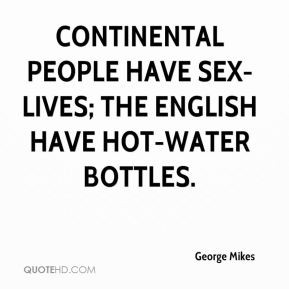 George Mikes - Continental people have sex-lives; the English have hot ...