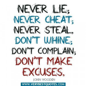 ... never cheat never steal. dont whine dont complain dont make excuses