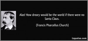 Alas! How dreary would be the world if there were no Santa Claus ...
