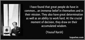 have found that great people do have in common... an immense belief ...