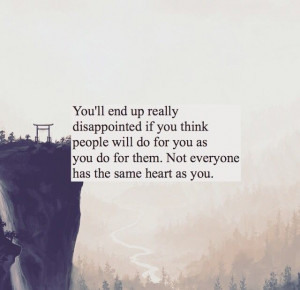 Not everyone has the same heart as you