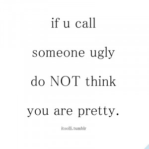 If U Call Someone Ugly Do Not Think You Are Pretty - Advice Quote