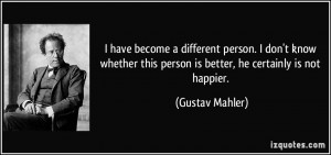 become a different person. I don't know whether this person is better ...