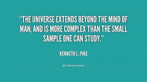 The universe extends beyond the mind of man, and is more complex than ...