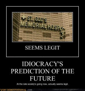 IDIOCRACY IS NOT A MOVIE.... IT'S A PREDICTION OF OUR FUTURE LOL