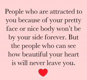 ... who can see how beautiful your heart is will never leave you