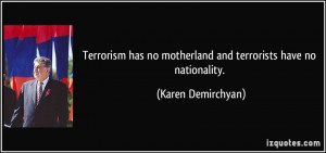 Terrorism has no motherland and terrorists have no nationality ...