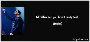 quote-i-d-rather-tell-you-how-i-really-feel-drake-53009.jpg