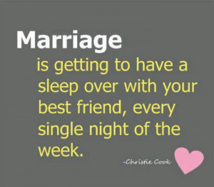 Marriage is getting to have a sleep over...