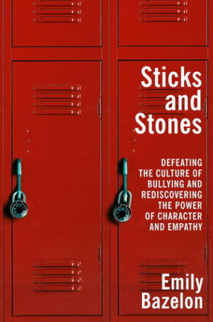 sticks and stones defeating the culture of bullying and rediscovering ...