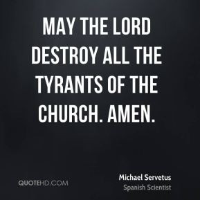 Michael Servetus - May the Lord destroy all the tyrants of the church ...