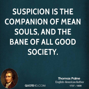 Suspicion is the companion of mean souls, and the bane of all good ...
