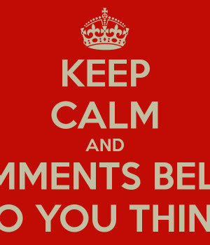 KEEP CALM AND COMMENTS BELOW WHAT DO YOU THINK OF ME