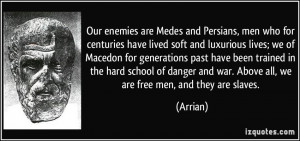 and Persians, men who for centuries have lived soft and luxurious ...