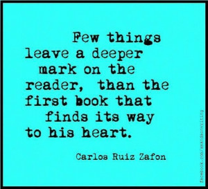 the first book that finds its way to his heart -Carlos Ruiz Zafon