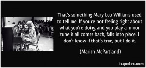 That's something Mary Lou Williams used to tell me: If you're not ...