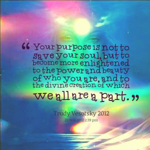 Quotes Picture: your purpose is not to save your soul, but to become ...