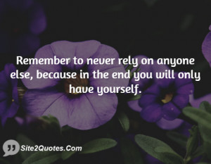 ... rely on anyone else, because in the end you will only have yourself