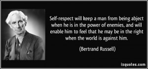 Self-respect will keep a man from being abject when he is in the power ...