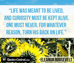 Life was meant to be lived, and curiosity must be kept alive.One must ...