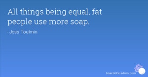 All things being equal, fat people use more soap.