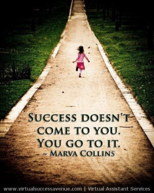 Success doesn't come to you. You go to it.