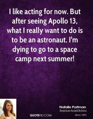 after seeing Apollo 13, what I really want to do is to be an astronaut ...