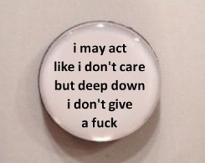 Quote Mug - I May Act Like I Don't Care But Deep Down I Don't Give a F ...