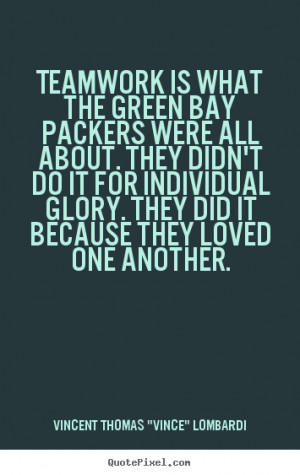 Love quotes - Teamwork is what the green bay packers were all about ...