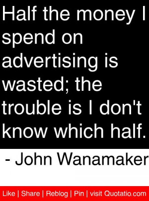 ... is i don t know which half john wanamaker # quotes # quotations