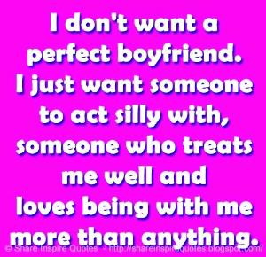 don't want a perfect boyfriend. I just want someone to act silly ...