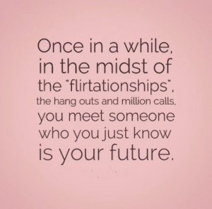 ... meet someone who you just know is your future. #relationships #quotes