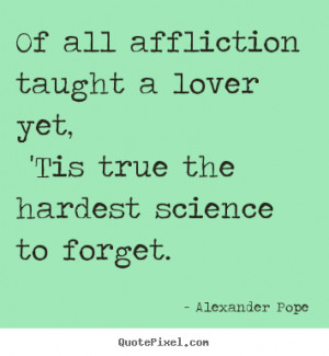 Alexander Pope picture quotes Of all affliction taught a lover yet