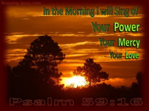 ... » Old Testament » Psalms » Psalm 59-16 Sing in the Morning-brown