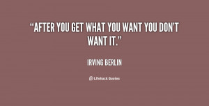 quote-Irving-Berlin-after-you-get-what-you-want-you-66106.png
