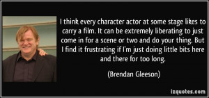 think every character actor at some stage likes to carry a film. It ...