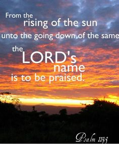 The LORD's name is to be praised ~ Psalm 113:3 More