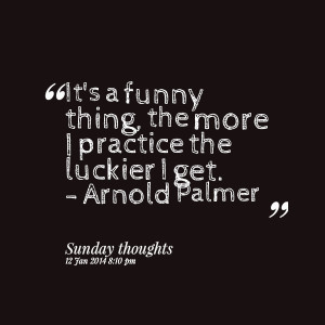 Quotes Picture: it's a funny thing, the more i practice the luckier i ...